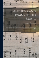 Anthems and Hymns Set to Music: For Sabbath Morning, Ordinations, Dedications, Thanksgiving, Etc 1017733406 Book Cover