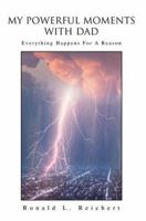 My Powerful Moments with Dad: Everything Happens For A Reason 0595308953 Book Cover