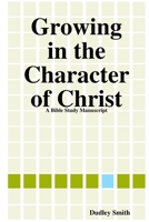 Growing in the Character of Christ 0557051622 Book Cover