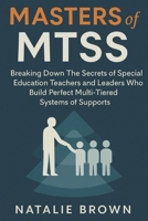 Masters of MTSS: Breaking Down The Secrets of Special Education Teachers and Leaders Who Build Perfect Multi-Tiered Systems of Supports B0FG1LK6J7 Book Cover