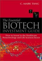 Essential Biotech Investment Guide, The: How to Invest in the Healthcare Biotechnology and Life Sciences Sector 9812381392 Book Cover