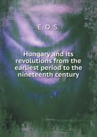 Hungary and Its Revolutions from the Earliest Period to the Nineteenth Century 5518695578 Book Cover