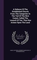 A Defence of the Established Church from the Categories in the Tail of the New Comet, Called the 'Council of Ten' That Has Arisen Upon the Land 1354587502 Book Cover