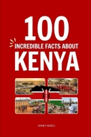 100 Incredible Facts About Kenya: Things You Should Know from Maasai Warriors and Endless Savannahs to the Cradle of Mankind and World-Class Runners B0GBFGG92C Book Cover