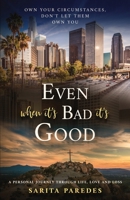 Even When It's Bad It's Good: Own Your Circumstances, Don't Let Them Own You B0CKB3Y8ZG Book Cover