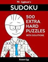 Mr. Egghead's Sudoku 500 Extra Hard Puzzles With Solutions: Only One Level Of Difficulty Means No Wasted Puzzles 1539029875 Book Cover