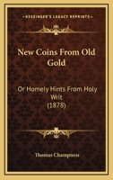 New Coins From Old Gold: Or Homely Hints From Holy Writ 1166990168 Book Cover