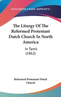The Liturgy Of The Reformed Protestant Dutch Church In North America: In Tamil (1862) 1120899362 Book Cover