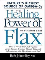 The Healing Power of Flax: How Nature's Richest Source of Omega-3 Fatty Acids Can Help to Heal, Prevent and Reverse Arthritis, 1893910326 Book Cover