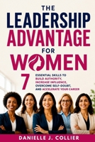 The Leadership Advantage for Women: 7 Essential Skills to Build Authority, Increase Influence, Overcome Self-Doubt, and Accelerate Your Career B0HB79KNSJ Book Cover