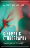 Cinematic Ethnography: Experiencing Cultures Through Some Audiovisual Practices (Anthropology, Creative Practice and Ethnography) 1526198290 Book Cover