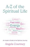 A-Z of the Spiritual Life: An Insider's Guide to the Spiritual Journey 1906954348 Book Cover