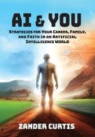 AI & You: Strategies for Your Career, Family, and Faith in an Artificial Intelligence World B0DQ1W8HB1 Book Cover