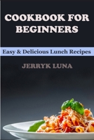 Cookbook for Beginners: Easy & Delicious Lunch Recipes B084DL2G5D Book Cover