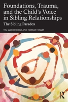 Foundations, Trauma, and the Child's Voice in Sibling Relationships: The Sibling Paradox 1041208987 Book Cover
