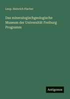 Das mineralogischgeologische Museum der Universität Freiburg Programm (German Edition) 3386139477 Book Cover