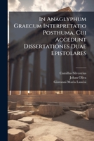 In Anaglyphum Graecum Interpretatio Posthuma, Cui Accedunt Dissertationes Duae Epistolares... 1273308530 Book Cover