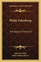 Philip Eulenburg: The Kaiser's Friend V2 1432630717 Book Cover