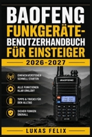 BAOFENG FUNKGERÄTE BENUTZERHANDBUC H FÜR EINSTEIGER 2026-2027: Eine einfache und strukturierte Vorgehensweise für leichtes Lernen und praktische Anwendung (German Edition) B0H2RLNSWQ Book Cover