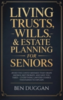 Living Trusts, Wills & Estate Planning for Seniors: Avoid the Costly Mistakes That Drain Your Savings, Skip Probate, and Save on Taxes - Everything Lawyers Charge Thousands to Explain 1806477106 Book Cover