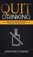 Quit Drinking: A Simple and Highly Effective Solution to Quit Drinking Alcohol for Good and Reclaim your Life and Health 1951083091 Book Cover
