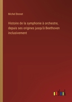 Histoire de la symphonie à orchestre, depuis ses origines jusqu'à Beethoven inclusivement (French Edition) 3385016320 Book Cover