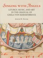 Singing With Angels: Liturgy, Music And Art in the Gradual of Gisela Von Kersenbroeck (Single Titles in Palaeography Manuscript Studies & Book Hist) 2503516807 Book Cover