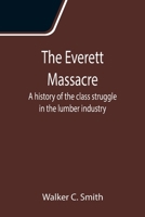 The Everett Massacre: A history of the class struggle in the lumber industry 9355114060 Book Cover