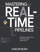 Mastering Real-time pipelines: Build fast, scalable systems with Apache spark,kafka and flink B0F23NZ45N Book Cover