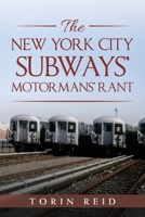 THE NEW YORK CITY SUBWAYS’ MOTORMANS’ RANT 1728338158 Book Cover