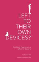 Left to Their Own Devices?: Confident Parenting in a World of Screens 1914553063 Book Cover