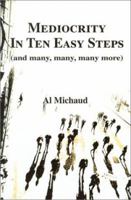 Mediocrity in Ten Easy Steps: (And, Many, Many, Many More) 0595009824 Book Cover