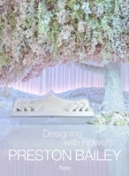Preston Bailey: Designing with Flowers 0847842460 Book Cover