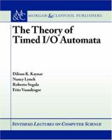 The Theory of Timed I/O Automata (Synthesis Lectures in Computer Science) 159829010X Book Cover