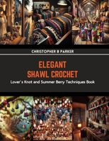 Elegant Shawl Crochet: Lover's Knot and Summer Berry Techniques Book B0CRP1SLD7 Book Cover