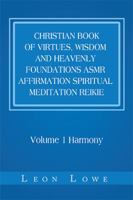 Christian Book of Virtues, Wisdom and Heavenly Foundations Asmr Affirmation Spiritual Meditation Reikie: Volume 1 Harmony 1984575252 Book Cover