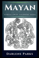 Mayan Stress Away Coloring Book: An Adult Coloring Book Based on The Life of Mayas. 1710069651 Book Cover