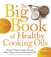 The Big Book of Healthy Cooking Oils: Recipes Using Coconut Oil and Other Unprocessed and Unrefined Oils - Including Avocado, Flaxseed, Walnut & Others--Paleo-friendly and Gluten-free 162414148X Book Cover