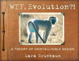 WTF, Evolution?!: A Theory of Unintelligible Design 0761180346 Book Cover