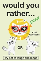 Would You Rather : EWW Version the Try Not to Laugh Challenge Would You Rather? Funny, Silly, Wacky, and Completely Outrageous Scenarios for Boys, Girls, Kids, and Teens 167588935X Book Cover