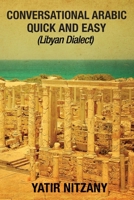 Conversational Arabic Quick and Easy: Libyan Dialect, Libyan Arabic, Libya, Benghazi, Tripoli 1540359417 Book Cover