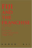 Fiji and the Franchise: A History of Political Representation, 1900-1937 0595450210 Book Cover