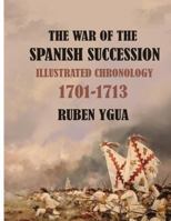 THE WAR OF THE SPANISH SUCCESSION: ILLUSTRATED CHRONOLOGY 1701-1713 1798565676 Book Cover