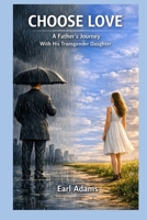 Choose Love: A Father’s Journey With His Transgender Daughter B0GX2DZZ1T Book Cover