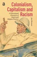 Colonialism, Capitalism and Racism: A Postcolonial Chronicle of Dutch and Belgian Practice 1041177208 Book Cover