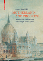 Motherland and Progress: Hungarian Architecture and Design 1800-1900 3035610096 Book Cover