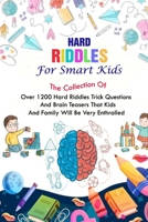 Hard Riddles For Smart Kids: The Collection Of Over 1200 Hards Riddles, Trick Questions And Brain Teasers That Kids And Family Will Be Very Enthralled null Book Cover