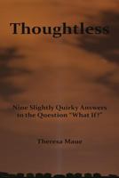 Thoughtless: Nine slightly quirky answers to the question "What If?" 1544285698 Book Cover