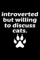 Introverted But Willing To Discuss Cats: 119 Blank Lined Papers - 6x9 Personalized Customized Notebook Journal Gift For Cat Kitten Owners and Lovers. 1671153219 Book Cover