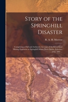 Story of the Springhill Disaster [microform]: Comprising a Full and Authentic Account of the Great Coal Mining Explosion at Springhill Mines, Nova Scotia, February 21st, 1891 ... 101493818X Book Cover